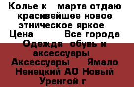 Колье к 8 марта отдаю красивейшее новое этническое яркое › Цена ­ 400 - Все города Одежда, обувь и аксессуары » Аксессуары   . Ямало-Ненецкий АО,Новый Уренгой г.